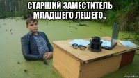 старший заместитель младшего лешего.. 