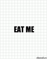 eat me