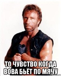  то чувство когда вова бьёт по мячу