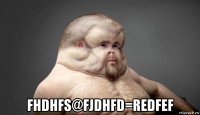  fhdhfs@fjdhfd=redfef