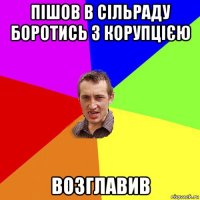 пішов в сільраду боротись з корупцією возглавив