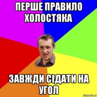 перше правило холостяка завжди сідати на угол