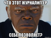 что этот журналиггер себе позволяет?