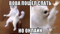 вова пошел спать но онлайн