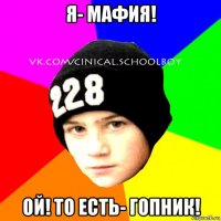 я- мафия! ой! то есть- гопник!