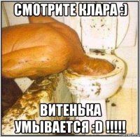 смотрите клара :) витенька умывается :d !!!!!