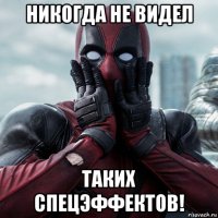 никогда не видел таких спецэффектов!