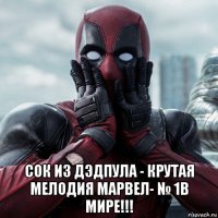  сок из дэдпула - крутая мелодия марвел- № 1в мире!!!