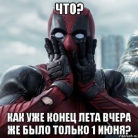 что? как уже конец лета вчера же было только 1 июня?