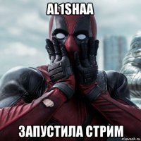 al1shaa запустила стрим