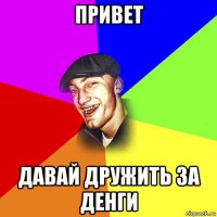 привет давай дружить за денги