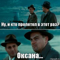 Ну, и кто пролетел в этот раз? Оксана...