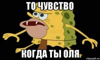 то чувство когда ты оля