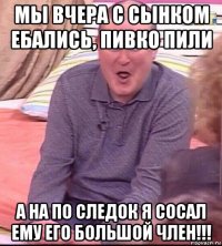 мы вчера с сынком ебались, пивко пили а на по следок я сосал ему его большой член!!!