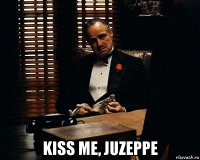  kiss me, juzeppe