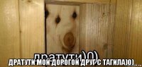  дратути мой дорогой друг с тагила)0)