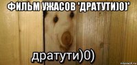 фильм ужасов 'дратути)0)' 