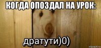 когда опоздал на урок: 