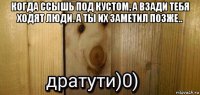 когда ссышь под кустом, а взади тебя ходят люди. а ты их заметил позже.. 