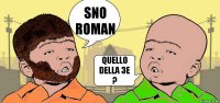 SNO ROMAN QUELLO DELLA 3E
?
