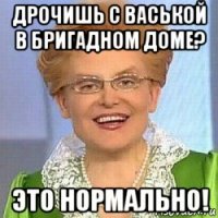 дрочишь с васькой в бригадном доме? это нормально!