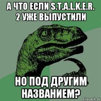 а что если s.t.a.l.k.e.r. 2 уже выпустили но под другим названием?