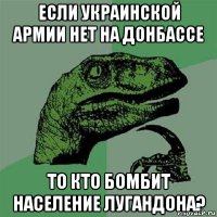 если украинской армии нет на донбассе то кто бомбит население лугандона?