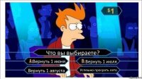 Что вы выбираете? Вернуть 1 июня Вернуть 1 июля Вернуть 1 августа Успешно просрать лето