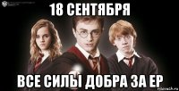 18 сентября все силы добра за ер