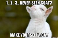 1.. 2.. 3.. never seen goat? make yourself a gay