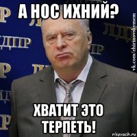 а нос ихний? хватит это терпеть!