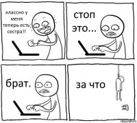 классно у меня теперь есть сестра!! стоп это... брат. за что