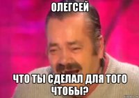 олегсей что ты сделал для того чтобы?