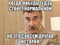 когда-нибудь гудзь станет нормальной но это совсем другая история