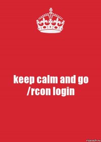 keep calm and go /rcon login