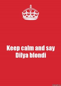 Keep calm and say Dilya blondi