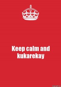 Keep calm and kukarekay