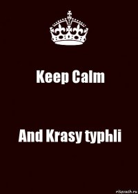 Keep Calm And Krasy typhli