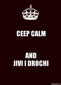 CEEP CALM AND
JIVI I DROCHI