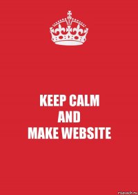 KEEP CALM
AND
MAKE WEBSITE