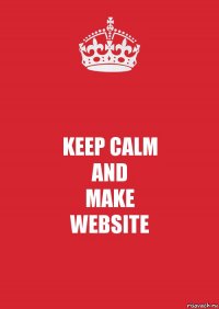 KEEP CALM
AND
MAKE
WEBSITE