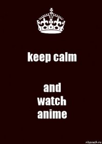 keep calm and
watch
anime