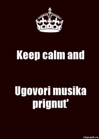 Keep calm and Ugovori musika prignut'