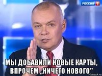  мы добавили новые карты, впрочем ,,ничего нового"