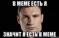 в меме есть я значит я есть в меме