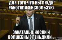 для того что бы люди работали я использую закатаные носки и волшебные пеньдили ..