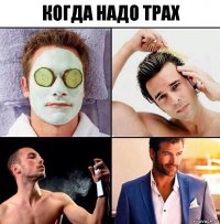 КОГДА НАДО ТРАХ