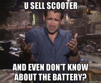 u sell scooter and even don't know about the battery?