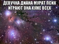 девучка диана мурат псих играют она хуже всех 