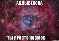 абдыбекова ты просто космос♔♡